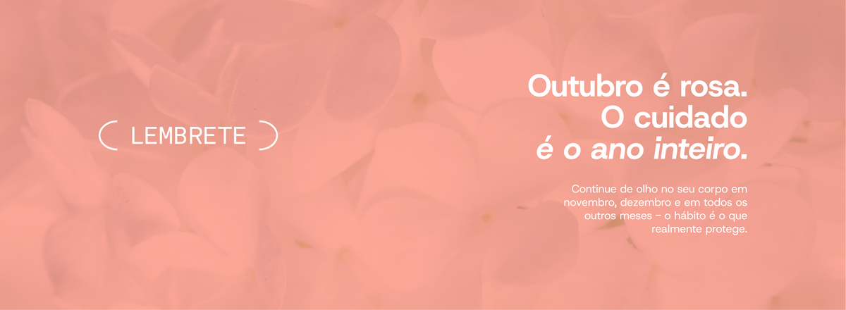 Lembrete: outubro é rosa. O cuidado é o ano inteiro.